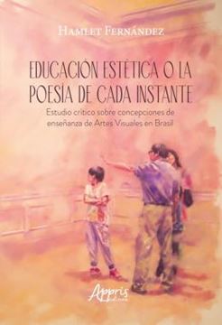 Imagem de EDUCACION ESTETICA O LA POESIA DE CADA INSTANTE - ESTUDIO CRITICO SOBRE CONCEPCIONES DE ENSENANZA DE ARTES VISUALES EN BRASIL