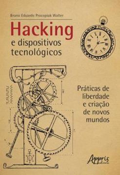 Imagem de HACKING E DISPOSITIVOS TECNOLOGICOS - PRATICAS DE LIBERDADE E CRIACAO DE NOVOS MUNDOS