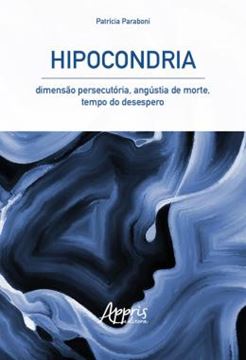 Imagem de HIPOCONDRIA: DIMENSAO PERSECUTORIA, ANGUSTIA DE MORTE, TEMPO DO DESESPERO