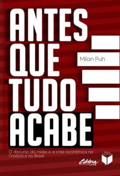 Imagem de ANTES QUE TUDO ACABE - VOLUME 1 - O DISCURSO DA MIDIA E A CRISE ECONOMICA NA CROACIA E NO BRASIL