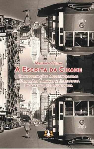 Picture of A ESCRITA DA CIDADE - TRANSFORMAÇÕES MODERNIZADORAS E PROJEÇÕES URBANAS NA LITERATURA BRASILEIRA PRÉ-MODERNISTA