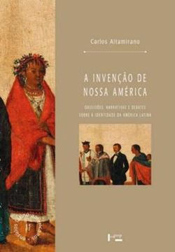 Imagem de A INVENCAO DE NOSSA AMERICA - OBSESSOES, NARRATIVAS E DEBATES SOBRE A IDENTIDADE DA AMERICA LATINA