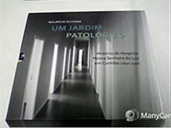 Picture of JARDIM PATOLOGICO HISTORIA DO HOSPICIO NOSSA SENHORA DA LUZ EM CURITIBA 18901930, UM