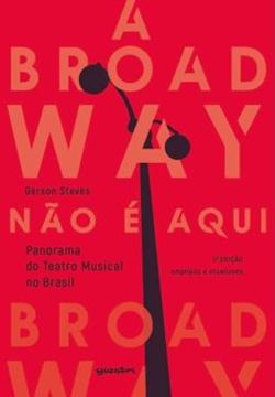 Imagem de A BROADWAY NAO E AQUI - PANORAMA DO TEATRO MUSICAL NO BRASIL - 2ª ED. 