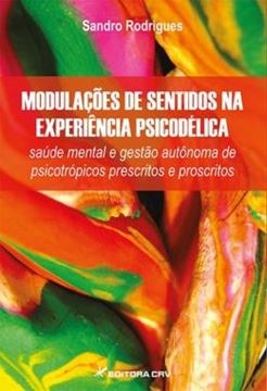 Imagem de MODULACOES DE SENTIDOS NA EXPERIENCIA PSICODELICA - SAUDE MENTAL E GESTAO AUTONOMA DE PSICOTROPICOS PRESCRITOS E PROSCRITOS