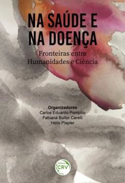 Imagem de NA SAUDE E NA DOENCA - FRONTEIRAS ENTRE HUMANIDADES E CIENCIA