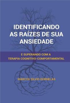 Imagem de IDENTIFICANDO AS RAIZES DE SUA ANSIEDADE - E SUPERANDO COM A TERAPIA COGNITIVO-COMPORTAMENTAL