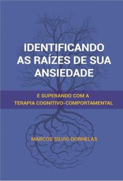 Picture of IDENTIFICANDO AS RAIZES DE SUA ANSIEDADE - E SUPERANDO COM A TERAPIA COGNITIVO-COMPORTAMENTAL
