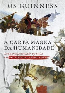 Imagem de A CARTA MAGNA DA HUMANIDADE - A FÉ REVOLUCIONÁRIA DO SINAI E O FUTURO DA LIBERDADE