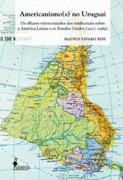 Imagem de AMERICANISMO(S) NO URUGUAI - OS OLHARES ENTRECRUZADOS DOS INTELECTUAIS SOBRE A AMERICA LATINA E OS ESTADOS UNIDOS (1917-1969)