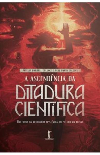 Picture of A ASCENDÊNCIA DA DITADURA CIENTÍFICA - UM EXAME DA AUTOCRACIA EPISTÊMICA, DO SÉCULO XIX AO XXI