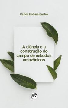 Imagem de A CIENCIA E A CONSTRUCAO DO CAMPO DE ESTUDOS AMAZONICOS