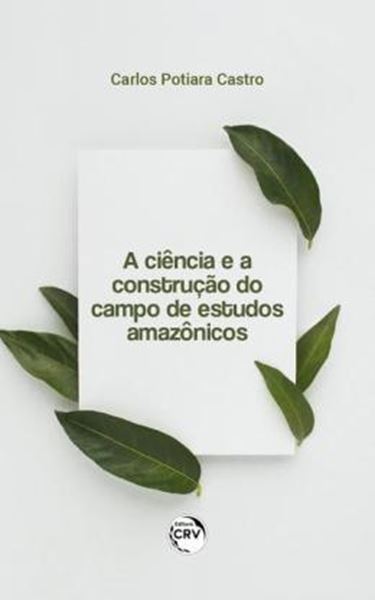 Picture of A CIENCIA E A CONSTRUCAO DO CAMPO DE ESTUDOS AMAZONICOS