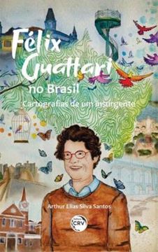 Imagem de FELIX GUATTARI NO BRASIL: CARTOGRAFIAS DE UM INSURGENTE