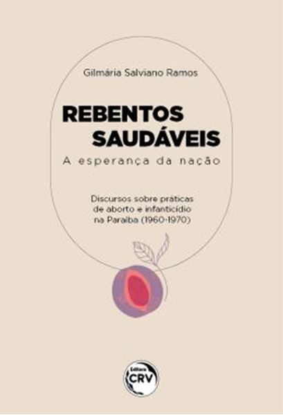 Picture of REBENTOS SAUDAVEIS: A ESPERANCA DA NACAO DISCURSOS ACERCA DE PRATICAS DE ABORTOS E DE INFANTICIDIOS NA PARAIBA (1960/1970)