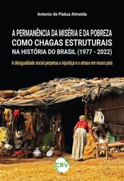 Imagem de A PERMANENCIA DA MISERIA E DA POBREZA COMO CHAGAS ESTRUTURAIS NA HISTORIA DO BRASIL (1977 - 2022): A DESIGUALDADE SOCIAL PERPETUA A INJUSTICA E O ATRASO EM NOSSO PAIS