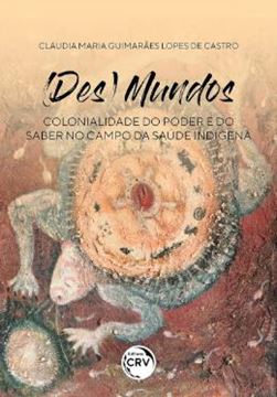 Imagem de (DES)MUNDOS - COLONIALIDADE DO PODER E DO SABER NO CAMPO DA SAUDE INDIGENA