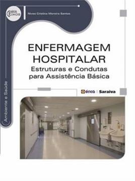 Imagem de ENFERMAGEM HOSPITALAR - ESTRUTURAS E CONDUTAS PARA ASSISTENCIA BASICA ASSISTENCIA BASICA