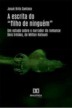 Imagem de A ESCRITA DO "FILHO DE NINGUEM" - UM ESTUDO SOBRE O NARRADOR DO ROMANCE DOIS IRMAOS, DE MILTON HATOUM