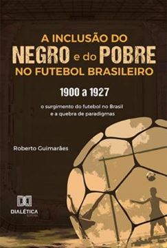 Imagem de A INCLUSAO DO NEGRO E DO POBRE NO FUTEBOL BRASILEIRO - 1900 A 1927