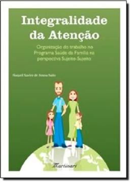 Imagem de INTEGRALIDADE DA ATENCAO - ORGANIZACAO DO TRABALHO NO PROGRAMA SAUDE DA FAMILIA NA PERSPECTIVA SUJEITO-SUJEITO