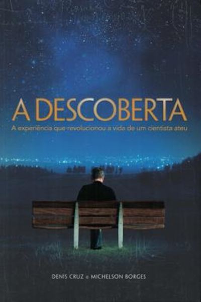 Picture of A DESCOBERTA - A EXPERIENCIA QUE REVOLUCIONOU A VIDA DE UM CIENTISTA ATEU