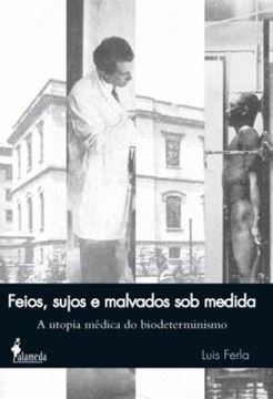 Imagem de FEIOS, SUJOS E MALVADOS SOB MEDIDA - A UTOPIA MEDICA DO BIODETERMINISMO