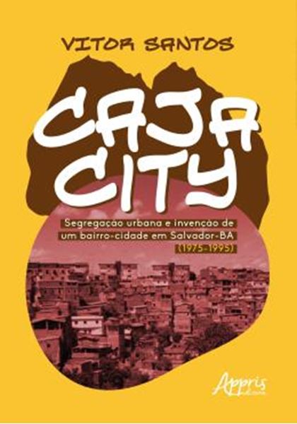 Picture of CAJACITY - SEGREGACAO URBANA E INVENCAO DE UM BAIRRO-CIDADE EM SALVADOR-BA (1975-1995)