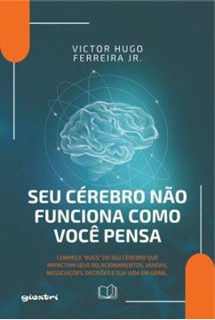 Imagem de SEU CEREBRO NAO FUNCIONA COMO VOCE PENSA - CONHECA “BUGS” DO SEU CEREBRO QUE IMPACTAM SEUS RELACIONAMENTOS, VENDAS, NEGOCIACOES, DECISOES E SUA VIDA EM GERAL