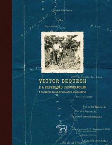 Picture of VICTOR DEQUECH E A EXPEDICAO URUCUMACUAN - A HISTORIA DE UM BRASILEIRO VISIONARIO