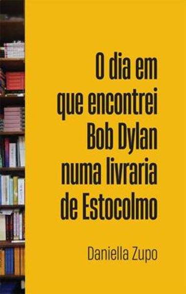 Picture of O DIA EM QUE ENCONTREI BOB DYLAN NUMA LIVRARIA DE ESTOCOLMO