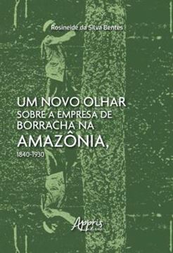 Imagem de UM NOVO OLHAR SOBRE A EMPRESA DE BORRACHA NA AMAZONIA, 1840-1930