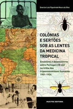 Imagem de COLONIAS E SERTOES SOB AS LENTES DA MEDICINA TROPICAL - ENCONTROS E DESENCONTROS ENTRE PORTUGAL E BRASIL NA TRILHA DAS TRIPANOSSOMIASES HUMANAS, 1901-1924