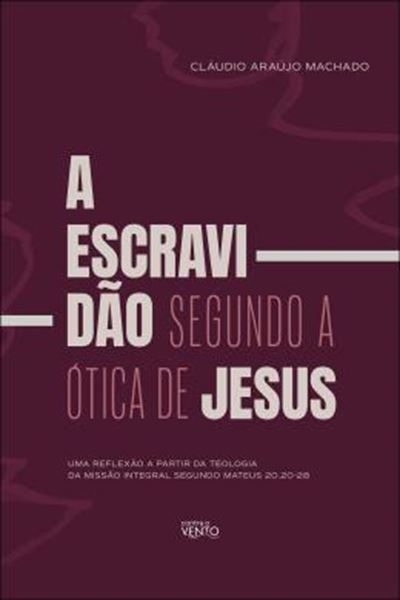 Picture of A ESCRAVIDAO SEGUNDO A OTICA DE JESUS - UMA REFLEXAO A PARTIR DA TEOLOGIA DA MISSAO INTEGRAL SEGUNDO MATEUS 20.20-28
