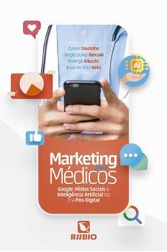 Imagem de MARKETING PARA MEDICOS: GOOGLE, MIDIAS SOCIAIS E INTELIGENCIA ARTIFICIAL NA ERA POS-DIGITAL