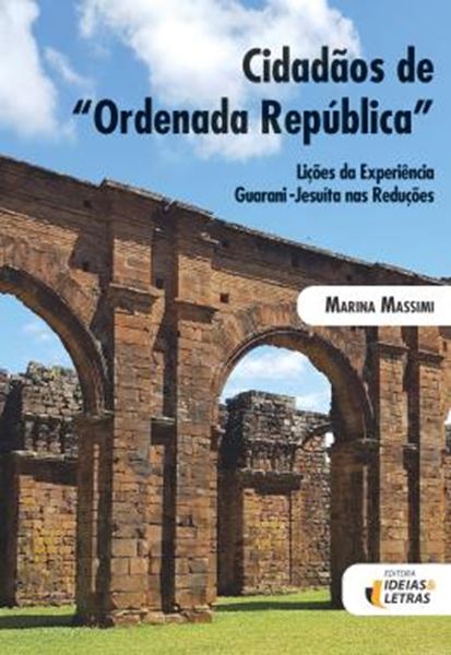 Picture of CIDADAOS DE ORDENADA REPUBLICA - LICOES DA EXPERIENCIA GUARANI-JESUITA NAS REDUCOES