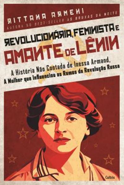 Picture of REVOLUCIONARIA, FEMINISTA E AMANTE DE LENIN - A HISTORIA NAO CONTADA DE INESSA ARMAND, A MULHER QUE INFLUENCIOU OS RUMOS DA REVOLUCAO RUSSA