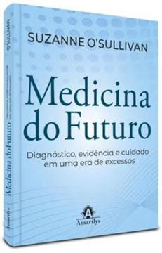 Imagem de MEDICINA DO FUTURO - DIAGNOSTICO, EVIDENCIA E CUIDADO EM UMA ERA DE EXCESSOS