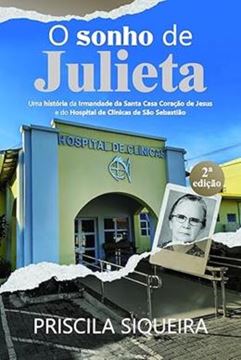Imagem de O SONHO DE JULIETA - UMA HISTORIA DA IRMANDADE DA SANTA CASA CORACAO DE JESUS DO HOSPITAL DE CLINICAS DE SAO SEBASTIAO