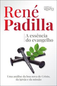 Imagem de A ESSENCIA DO EVANGELHO - UMA ANALISE DA BOA NOVA DE CRISTO, DA IGREJA E DA MISSAO