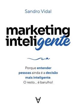 Imagem de MARKETING INTELIGENTE - PORQUE ENTENDER PESSOAS AINDA E A DECISAO MAIS INTELIGENTE. O RESTO... E BARULHO!